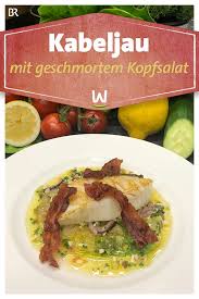 Wir In Bayern Rezepte Kabeljau Mit Geschmortem Kopfsalat Br De Kabeljau Kopfsalat Kabeljau Rezept