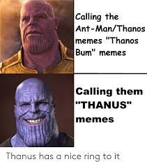 Calling The Ant Manthanos Memes Thanos Bum Memes Calling Them Thanus Menes Thanus Has A Nice Ring To It Meme On Me Me