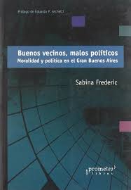Sabina andrea frederic (born 13 october 1965) is an argentine social anthropologist, university professor and politician, currently serving as minister of security since 10 december 2019. Buenos Vecinos Malos Politicos Moralidad Y Politica En El Gran Buenos Aires Spanish Edition Frederic Sabina 9789509217836 Amazon Com Books