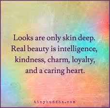 Tiny Buddha On Twitter Looks Are Only Skin Deep Real Beauty Is Intelligence Kindness Charm Loyalty And A Caring Heart