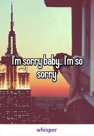  I M Sorry Baby I M So Sorry Sorry Quotes Im Sorry Quotes Apologizing Quotes