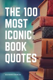 The 100 Most Iconic Book Quotes In 2020 Book Quotes Best Quotes From Books Famous Book Quotes