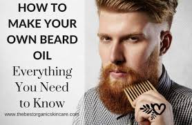 How To Make Your Own Beard Oils Everything You Need To Know Beard Oil Best Beard Oil Organic Beard Oil