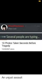 Check spelling or type a new query. Water Is Wet Several People Are Typing 10 Photos Taken Seconds Before Tragedy 14245967 Views Taken Meme On Me Me