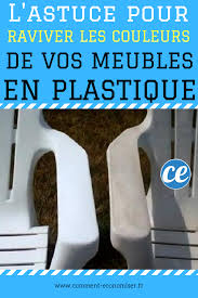 L Astuce Pour Raviver Les Couleurs De Vos Meubles Plastique Meuble Plastique Salon De Jardin Plastique Astuces Pour Nettoyer