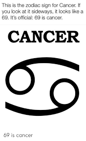 Sometimes, you may see the crab sign symbol depicted as a sideways 69 to represent crab claws or a woman's breast. This Is The Zodiac Sign For Cancer If You Look At It Sideways It Looks Like A 69 It S Official 69 Is Cancer Cancer 69 Is Cancer Reddit Meme On Me Me