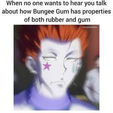 Quando Ninguem Quer Ouvir Voce Falar Sobre Como O Bungee Gum Tem As Propriedades De Borracha E Chiclete Hunter Anime Funny Hunter Hunter X Hunter