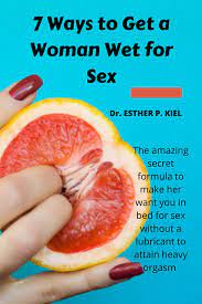 7 Easy Ways to Get a Woman Wet Before Sex: The amazing secrets formula to  make her dripping before sex by Dr. Esther P. KIEL | Goodreads