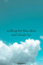 Nothing But Blue Skies And Cloud Too Quote Sky Quotes Blue Sky Quotes Sky Quotes Clouds
