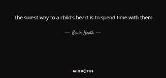 Kevin Heath Quote The Surest Way To A Child S Heart Is To Spend