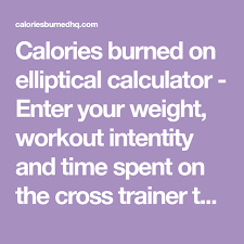 Calories Burned On Elliptical Calculator Enter Your Weight Workout Intentity And Time Spent On The Cross Trainer To Calculate Ca Burn Calories Burns Calorie