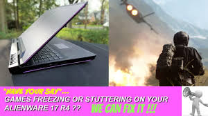 Game Stuttering Or Freezing On Alienware 17 R4 We Have The Fix Youtube