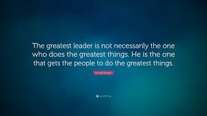 Ronald Reagan Quote The Greatest Leader Is Not Necessarily The One Who Does The Greatest Things He Is The One That Gets The People To Do Th