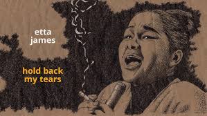 Hold Back My Tears ~ Etta James