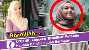 Nama hannah delisha tengah hot sekarang ini , heroin dalam drama mencintaimu mr. Syukur Kapsyen Bismillah Petanda Hannah Delisha Sudah Berhijab Youtube