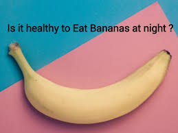 Is It Healthy To Eat Bananas At Night Quora