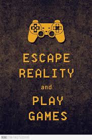 Escape Reality And Play Games Playing Video Games Game Quotes Video Games