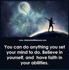 Regardless of the circumstances your best support is your mental strength. You Can Do Anything You Set Your Mind To Do Believe In Yourself Have Faith In Your Abilities