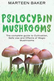 Psilocybin Mushrooms The Complete Guide To Cultivation Safe Use And Effects Of Magic Mushrooms Baker Marteen 9798648134492 Amazon Com Books