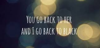Check spelling or type a new query. You Go Back To Her And I Go Back To Black Lyrics Amy Winehouse Singer Songwriter Musician Girl Quotes Quote Words Word Favorite Lyrics Song Quotes Girl Quotes