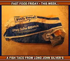 Most of those calories come from fat (57%) and carbohydrates (33%). Fast Food Friday This Week A Fish Taco From Long John Silver S Meanwhile Back In Peoria