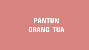100 Pantun Orang Tua 4 Bait Agama Adat Nasehat Dan Kasih Sayang Agama Penuaan Bijak