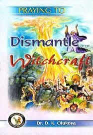 Praying To Dismantle Witchcraft Ebook By Dr D K Olukoya Rakuten Kobo Deliverance Prayers Pray Spiritual Warfare