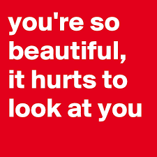 Just need a lover to cross italy by you look so beautiful tonight ! You Re So Beautiful It Hurts To Look At You Post By Gerimpg On Boldomatic