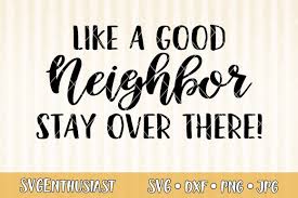 Check spelling or type a new query. Like A Good Neighbor Stay Over There Svg Cut File 579137 Svgs Design Bundles