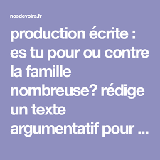 Production Ecrite Es Tu Pour Ou Contre La Famille Nombreuse Redige Un Texte Argumentatif Pour Nosdevoirs Fr Texte Argumentatif Texte Conseils D Etudes