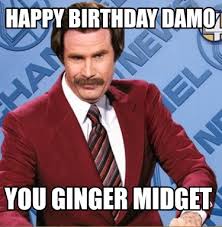 It will be published if it complies with the content rules and our. Meme Creator Funny Happy Birthday Damo You Ginger Midget Meme Generator At Memecreator Org