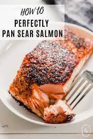 How To Pan Sear Salmon Perfectly Recipe Seared Salmon Recipes Salmon Recipes Pan Seared Salmon Recipe Pan