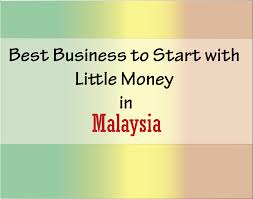 How to start a business in malaysia. Best Business To Start With Little Money In Malaysia