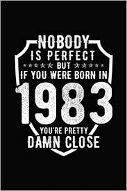 Your age as on 2008 : Buy Nobody Is Perfect But If You Were Born In 1983 You Re Pretty Damn Close Birthday Notebook For Your Friends That Love Funny Stuff Book Online At Low Prices In India