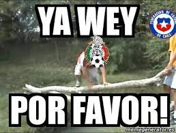 Ya Wey Por Favoooor Funny Memes Funny Pictures Memes