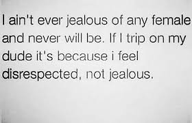 Not Jealous Disrespected Jelous Quotes Jealous Quotes Worthless Quotes