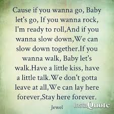 Jewel Stay Here Forever Aka Jewel Kilcher Born 23 May 1974 Birthplace Payson Ut Http Www Youtube Com Wat Lyrics To Live By Song Quotes Music Quotes