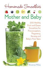 Fortunately, the sad smoothie parade ends today. Homemade Smoothies For Mother And Baby 300 Healthy Fruit And Green Smoothies For Preconception Pregnancy Nursing And Baby S First Years Miles Kristine 9781612434773 Amazon Com Books