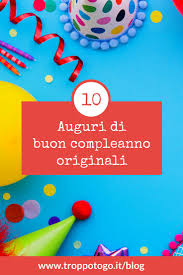 Auguri Di Buon Compleanno Originali Troppotogo Blog Auguri Di Buon Compleanno Buon Compleanno Auguri Di Compleanno