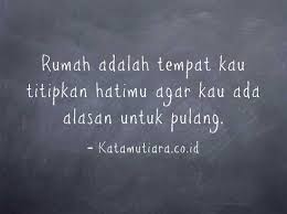 Keluarga selalu menjadi tempat pulang terbaik. Kata Kata Mutiara Tentang Rumah Yang Nyaman Dan Terbaik