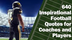 It's about leadership and teamwork; 640 Inspirational Football Quotes For Coaches And Players