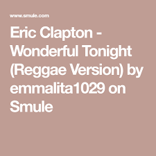 Our brand new app is here! Eric Clapton Wonderful Tonight Reggae Version By Emmalita1029 On Smule Wonderful Tonight Eric Clapton Wonderful Tonight Eric Clapton