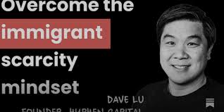 Dave Lu: How to Break Free from the Immigrant Scarcity Mindset