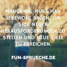 Manchmal Muss Man Lebewohl Sagen Um Sich Neuen Herausforderungen Zu Stellen Und Neue Ziele Zu Spruche Zum Abschied Kollegen Abschied Kollegen Spruche Abschied