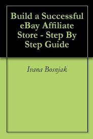 Amazon.com: Build A Successful Ebay Affiliate Store - Step By Step Guide  Ebook : Bosnjak, Ivana: Kindle Store