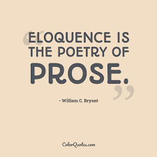 Get inspired by eloquence, quote category! Quote By William C Bryant On Poetry Eloquence Is The Poetry Of Prose