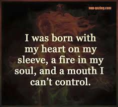 I Was Born With My Heart On My Sleeve A Fire In My Soul And A Mouth I Can T Control Me Quotes Quotes To Live By Inspirational Quotes