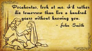 John smith allegedly said this because many of the jamestown colonists had come to virginia in search of adventure and riches and were unwilling to do the hard work necessary for the colony to. Famous Pocahontas Quotes Entertainism