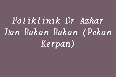 Kini makin berkembang ke kajang kl kelantan dan yg terbaru di kuantan. Map And Reviews About Poliklinik Dr Azhar Dan Rakan Rakan Pekan Kerpan