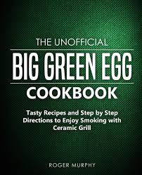 We may earn commission on some of the items you choose to buy. The Unofficial Big Green Egg Cookbook Tasty Recipes And Step By Step Directions To Enjoy Smoking With Ceramic Grill Murphy Roger Amazon De Bucher